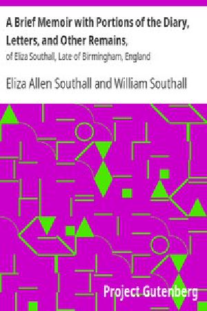 [Gutenberg 11959] • A Brief Memoir with Portions of the Diary, Letters, and Other Remains, / of Eliza Southall, Late of Birmingham, England